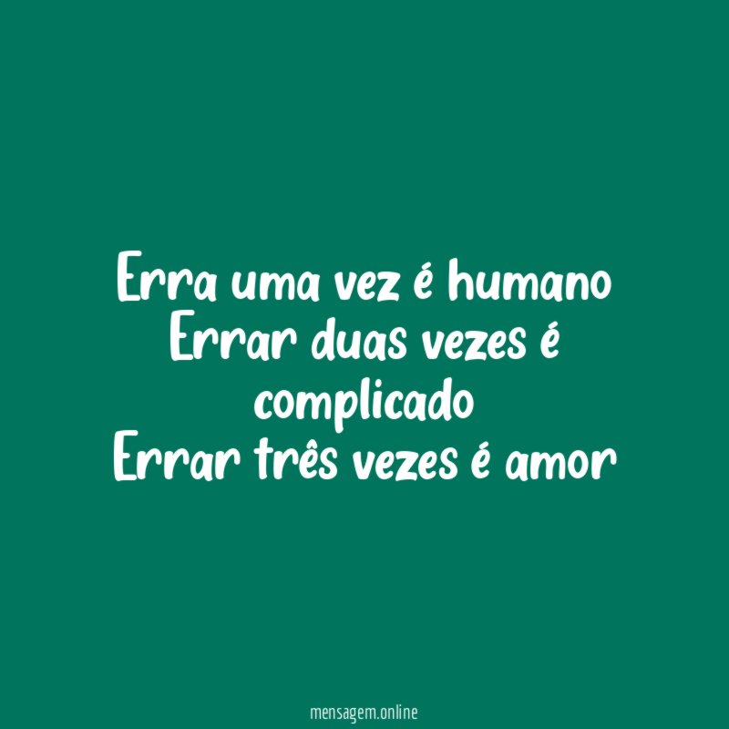 Erra uma vez é humano Errar duas vezes é
