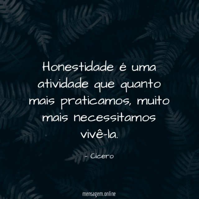 Honestidade é uma atividade que quanto mais praticamos