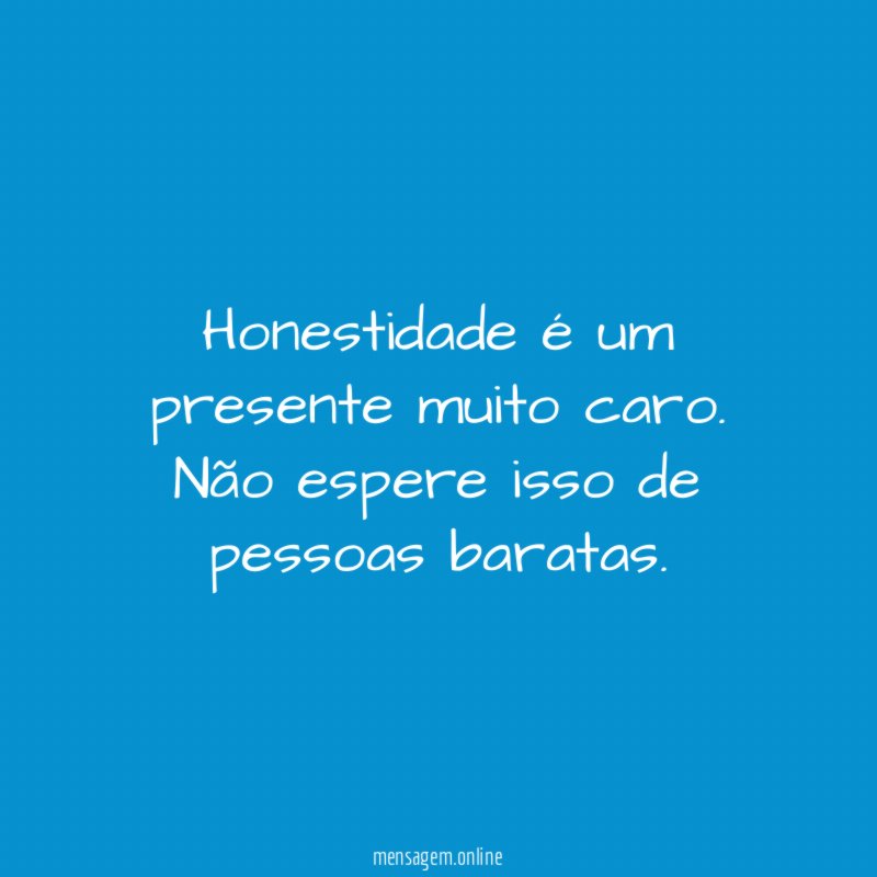 Honestidade é um presente muito caro