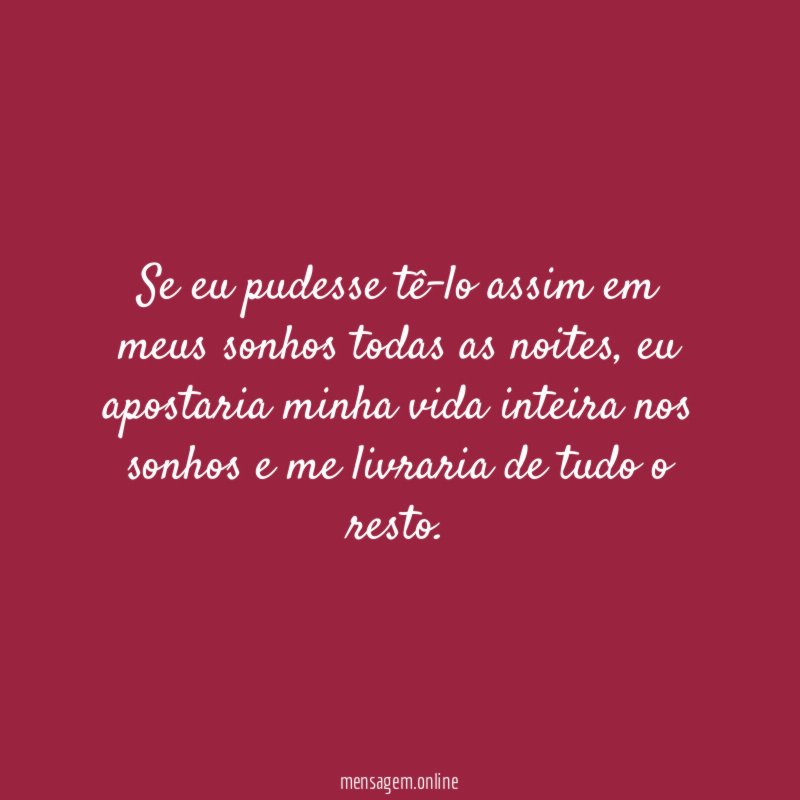 Se eu pudesse tê-lo assim em meus sonhos todas as noites