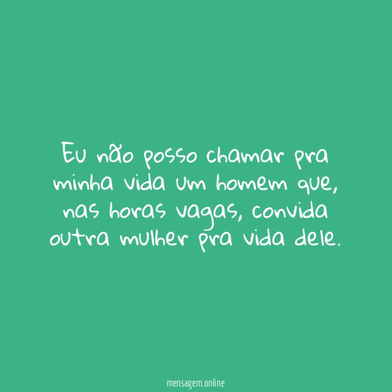 Eu não posso chamar pra minha vida um homem que