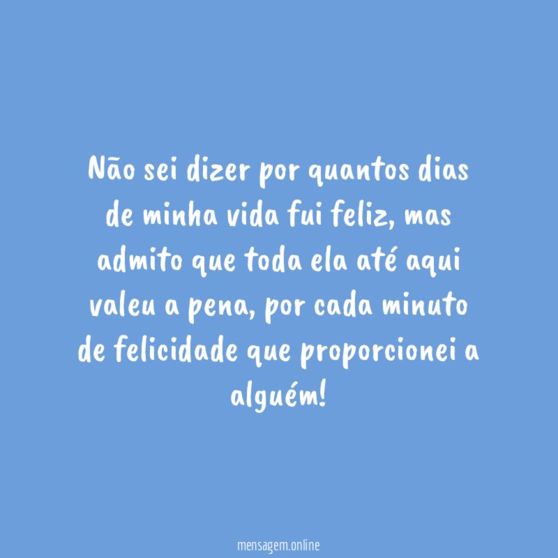 Não sei dizer por quantos dias de minha vida fui feliz