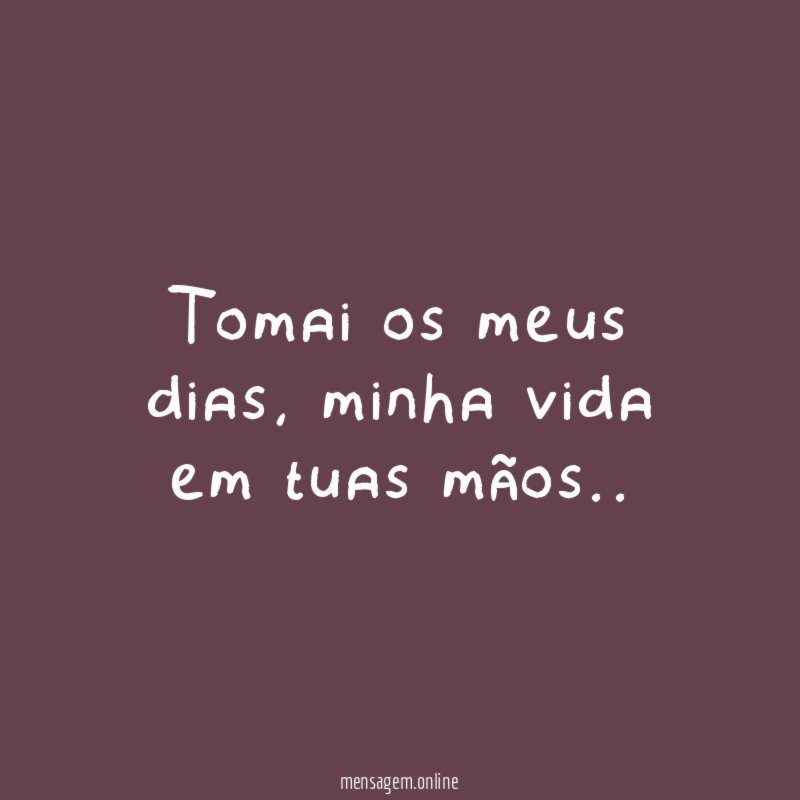 Tomai os meus dias