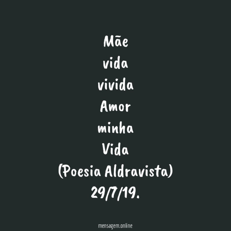 Mãe vida vivida Amor minha Vida (Poesia Aldravista) 29/7/19