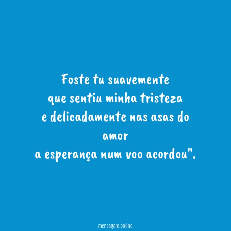 Foste tu suavemente que sentiu minha tristeza e delicadamente nas