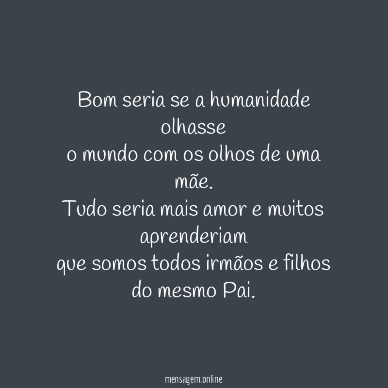 Bom seria se a humanidade olhasse o mundo com