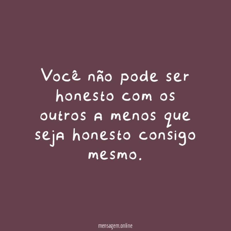 Você não pode ser honesto com os outros