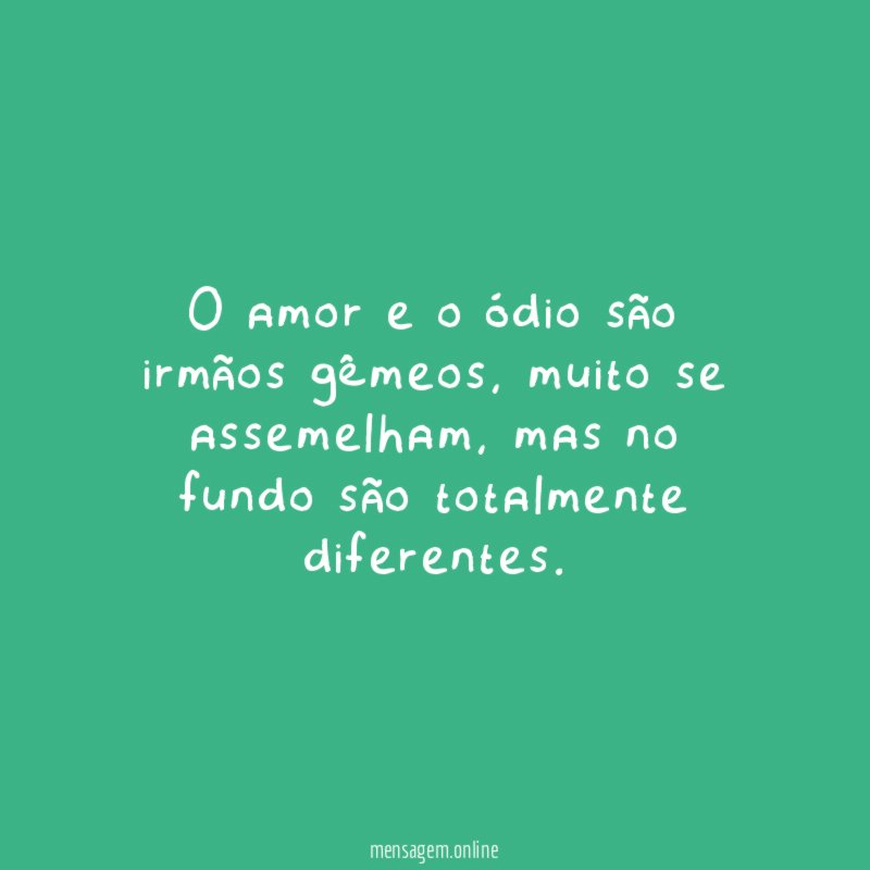 O amor e o ódio são irmãos gêmeos