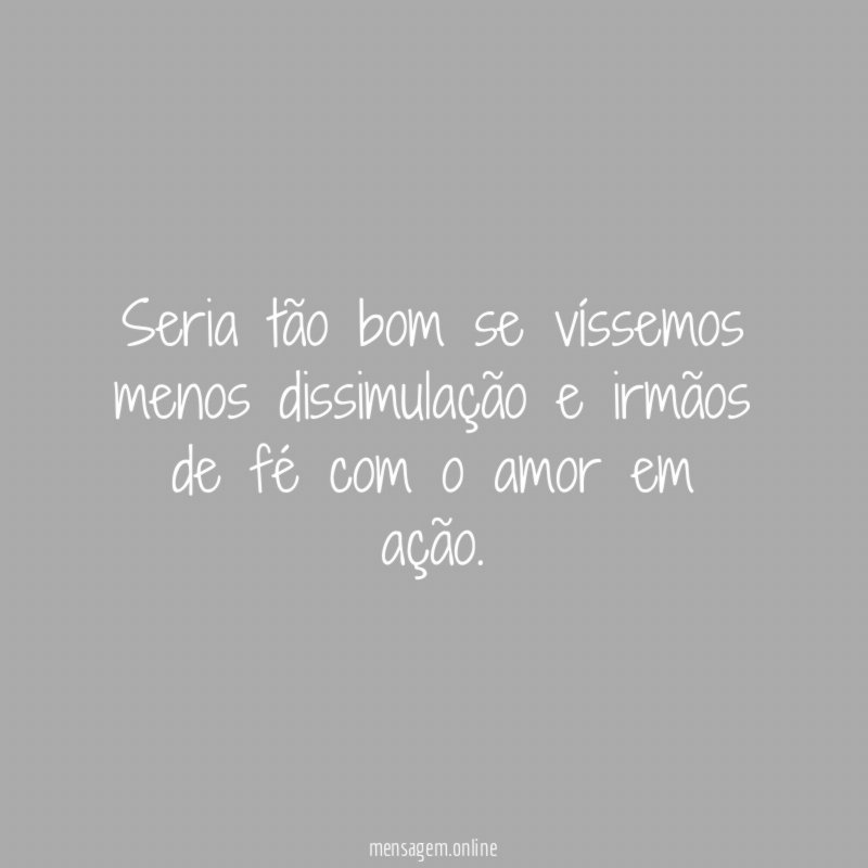 Seria tão bom se víssemos menos dissimulação