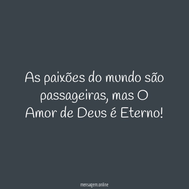 As paixões do mundo são passageiras