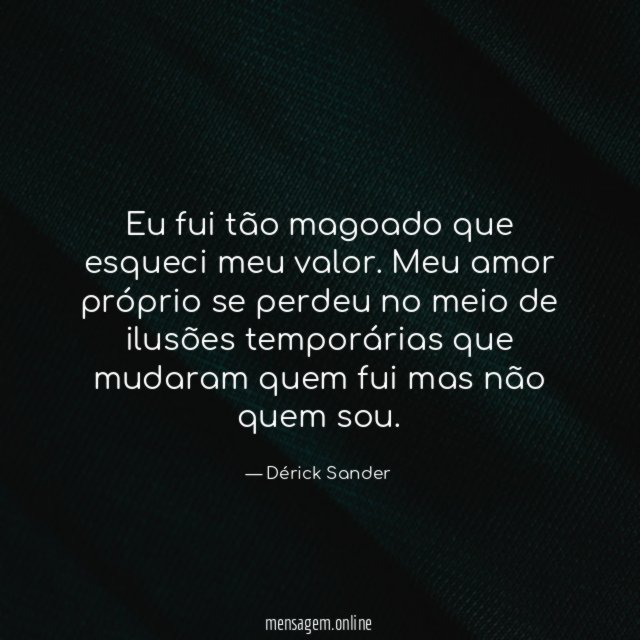 Eu fui tão magoado que esqueci meu valor