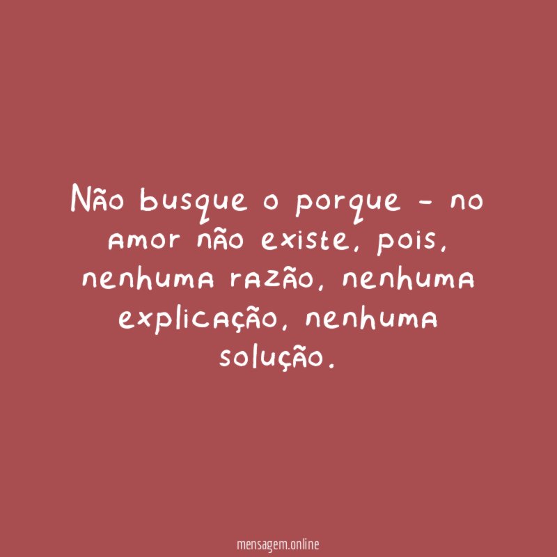 Não busque o porque - no amor não existe