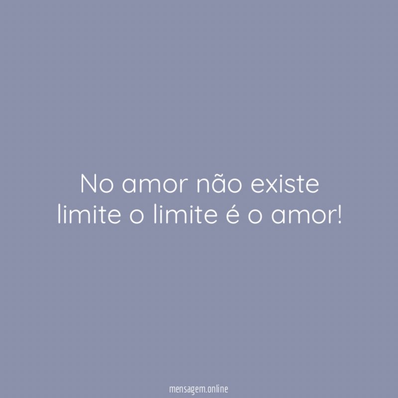 No amor não existe limite o limite é o amor