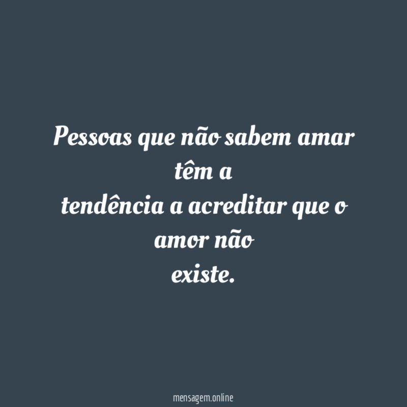Pessoas que não sabem amar têm a tendência a
