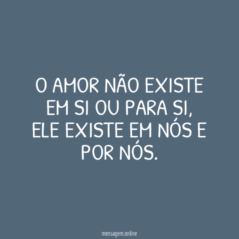 O amor não existe em si ou para si