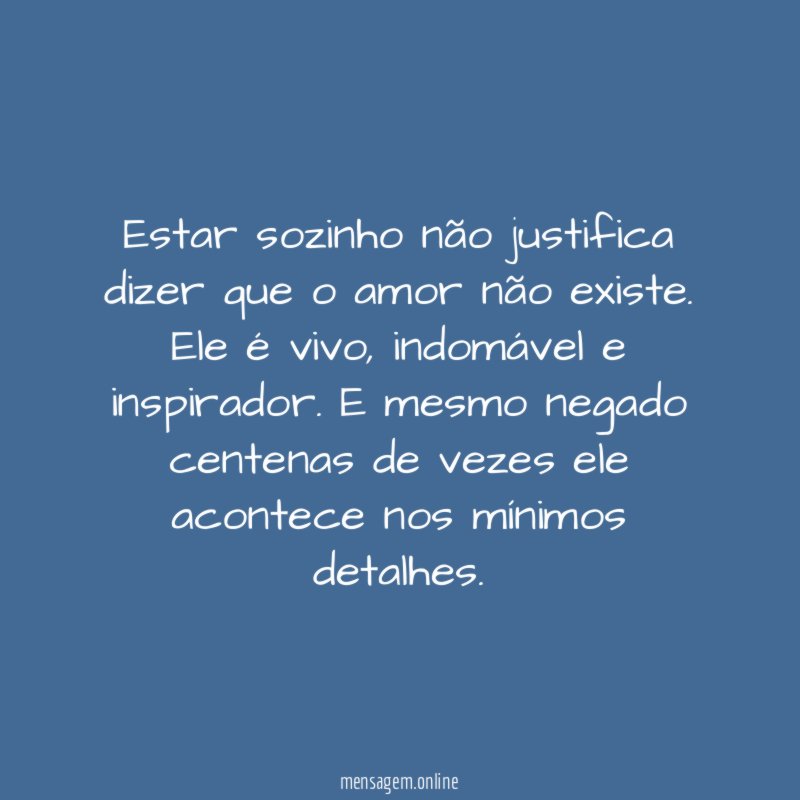 Estar sozinho não justifica dizer que o amor não existe