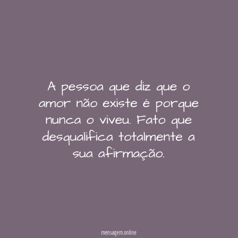 A pessoa que diz que o amor não