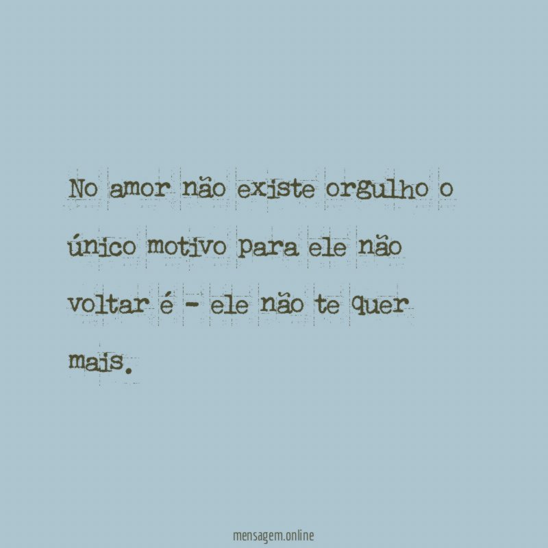 No amor não existe orgulho o único motivo