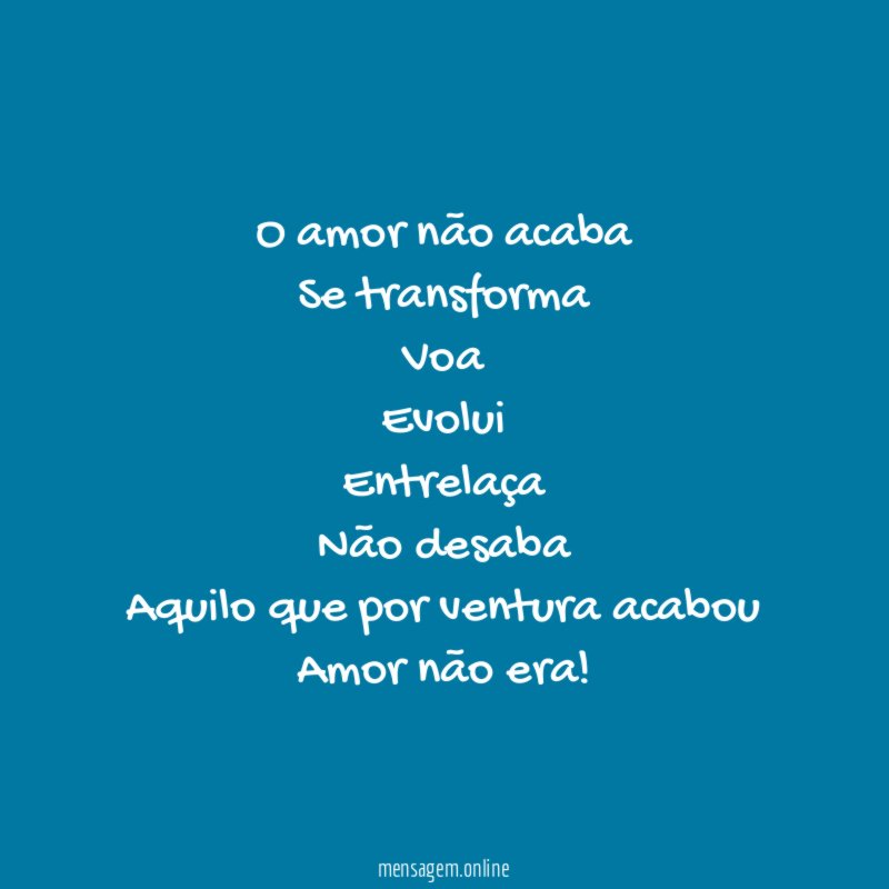 O amor não acaba
Se transforma
Voa
Evolui
Entrelaça
Não desaba
