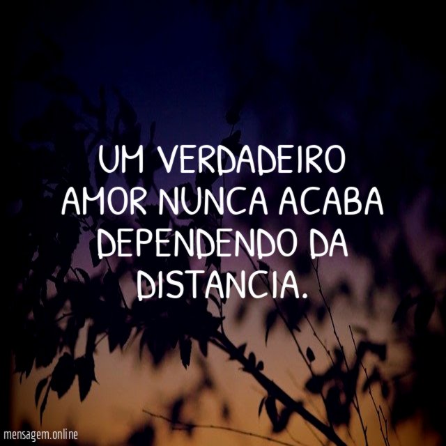 UM VERDADEIRO AMOR NUNCA ACABA DEPENDENDO DA DISTANCIA