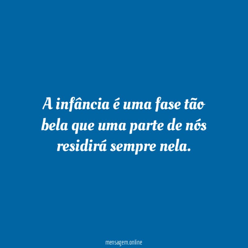 A infância é uma fase tão bela que