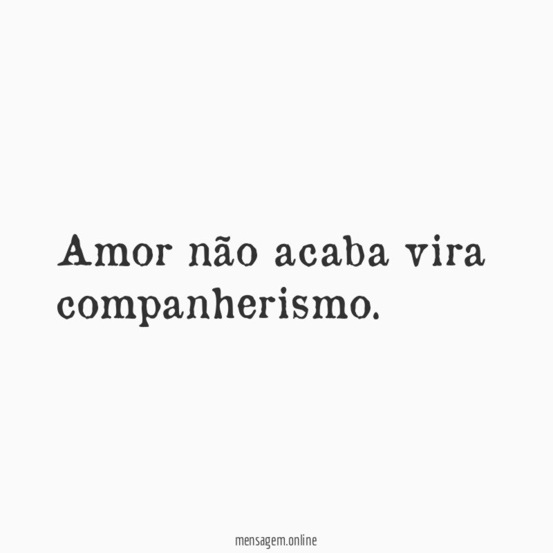 Amor não acaba vira companherismo