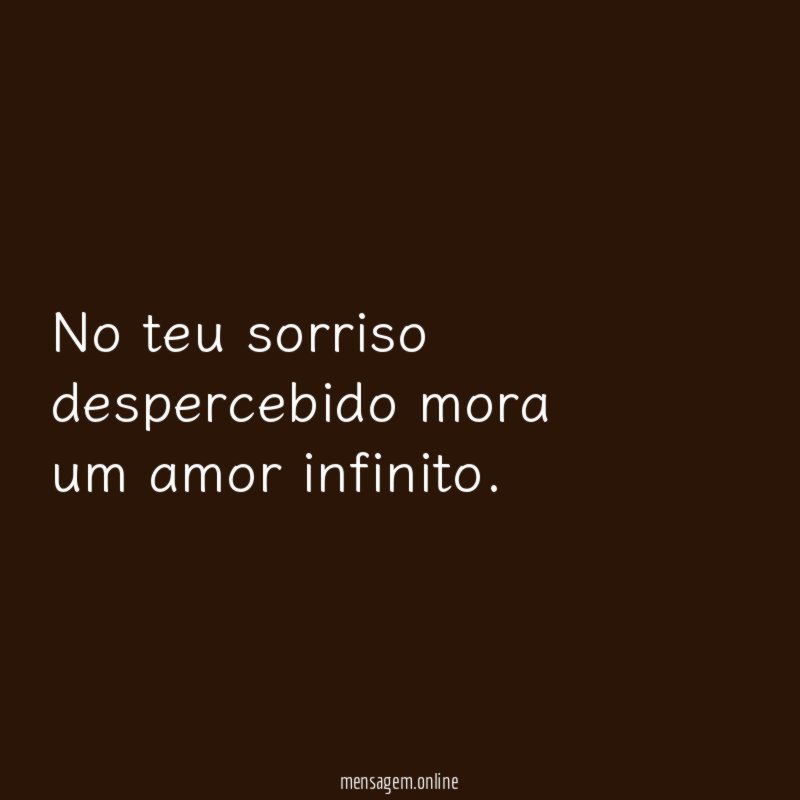 No teu sorriso despercebido mora um amor infinito