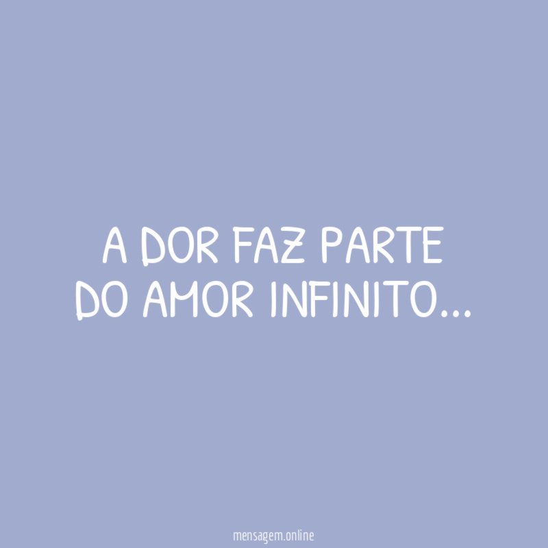 A DOR FAZ PARTE DO AMOR INFINITO