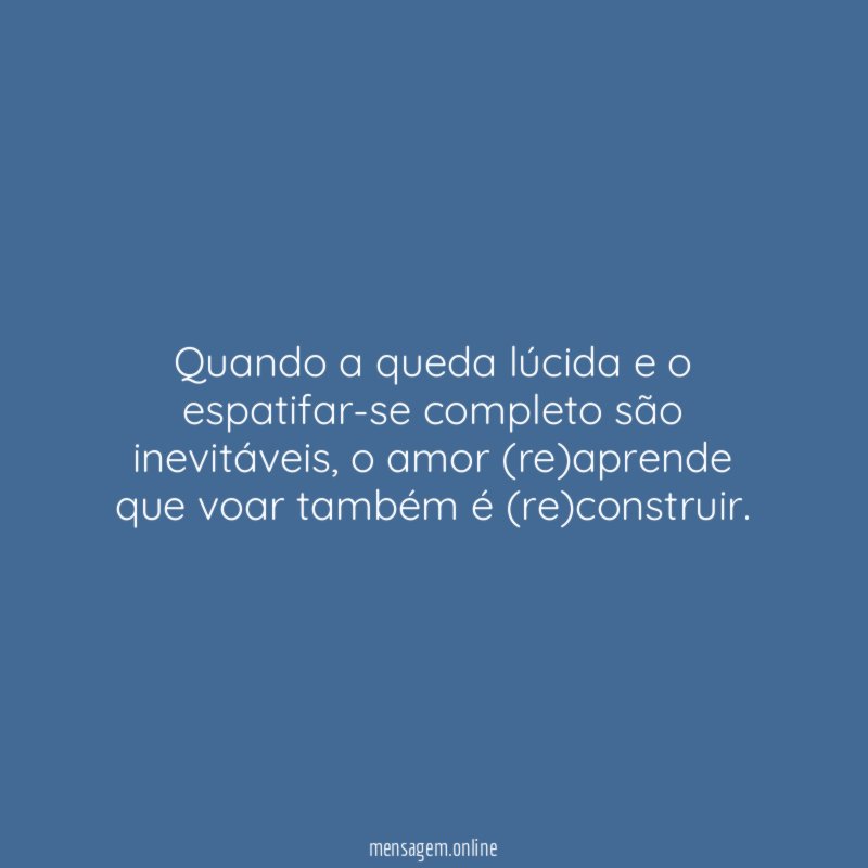 Quando a queda lúcida e o espatifar-se completo