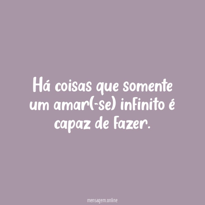 Há coisas que somente um amar(-se) infinito é capaz de fazer
