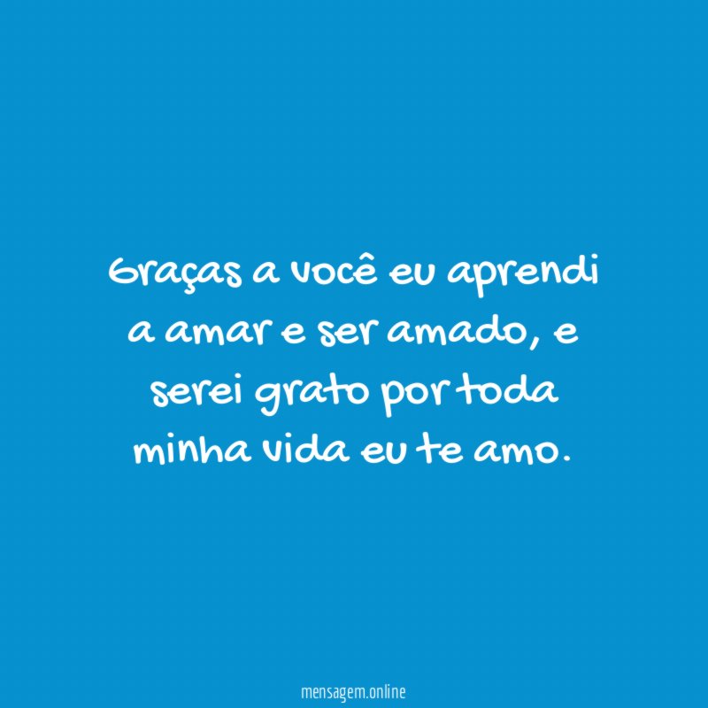 Graças a você eu aprendi a amar e ser amado