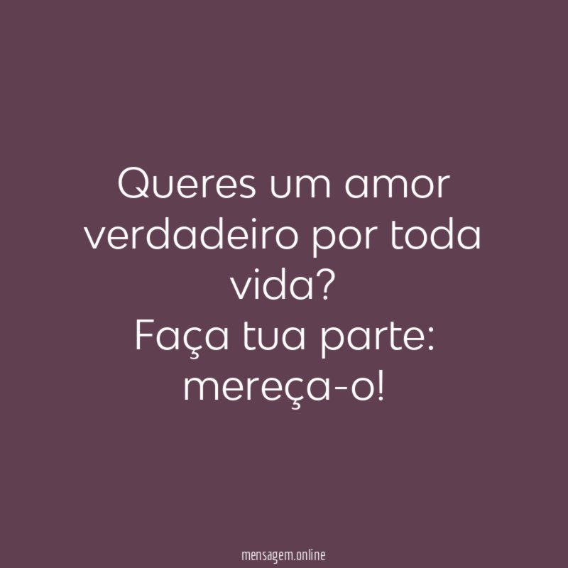 Queres um amor verdadeiro por toda vida