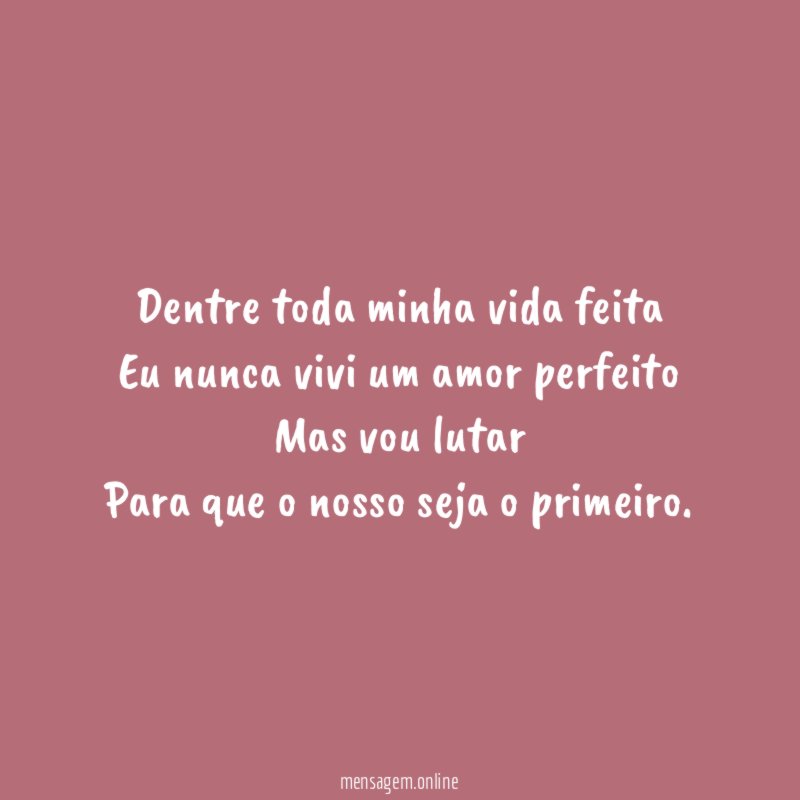 Dentre toda minha vida feita Eu nunca vivi um