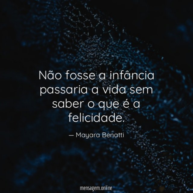 Não fosse a infância passaria a vida sem