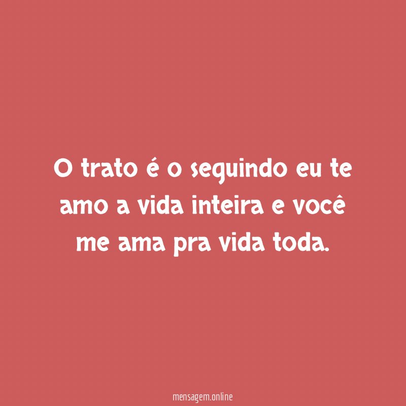 O trato é o seguindo eu te amo