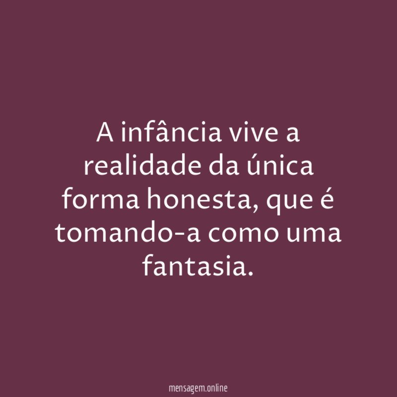 A infância vive a realidade da única forma honesta
