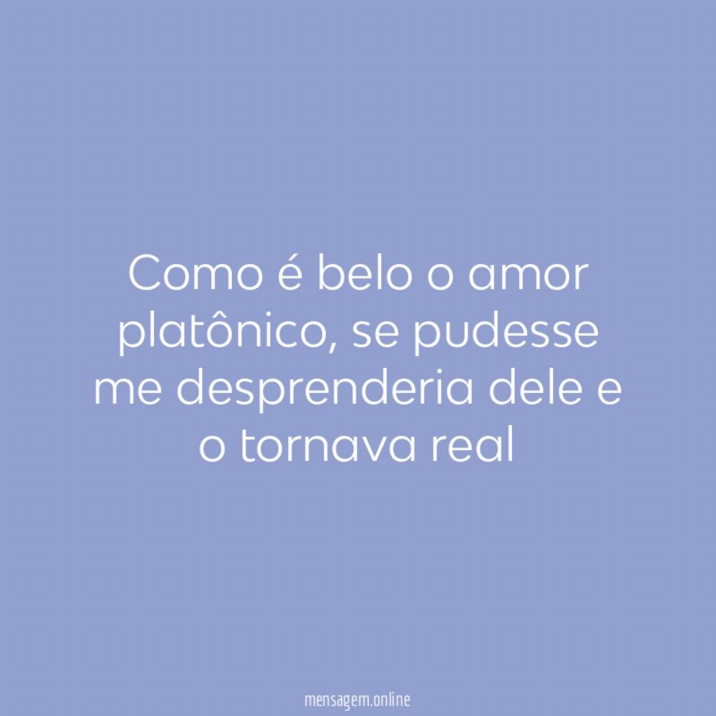 Como é belo o amor platônico