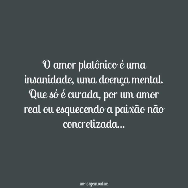 O amor platônico é uma insanidade