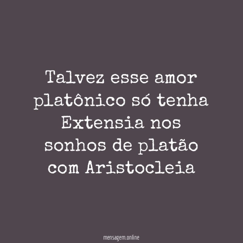 talvez esse amor platônico só tenha Extensia nos