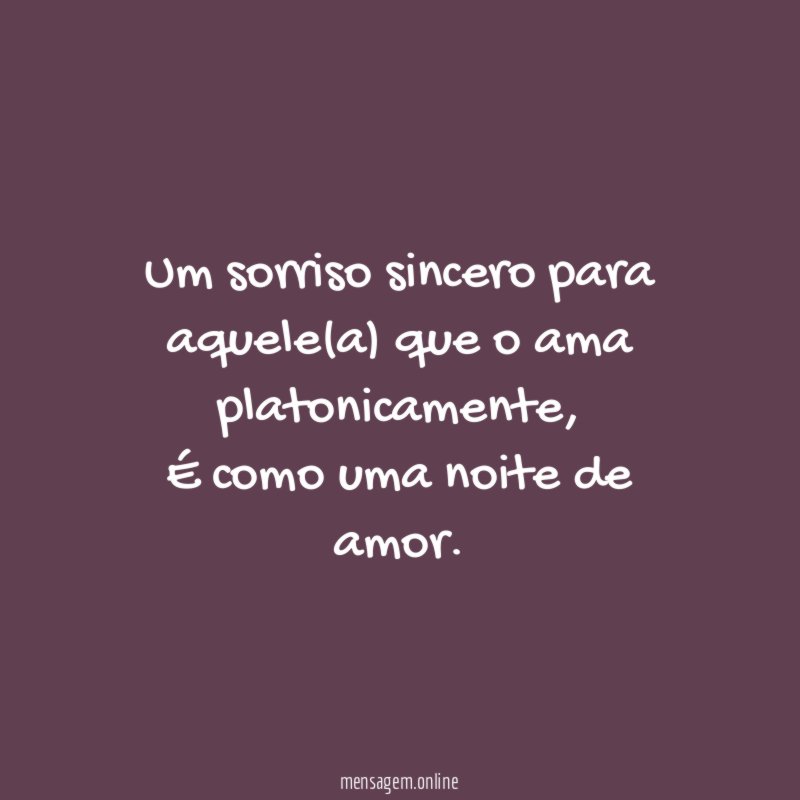 Um sorriso sincero para aquele(a) que o ama platonicamente