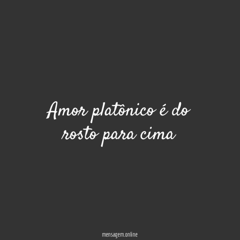 Amor platônico é do rosto para cima