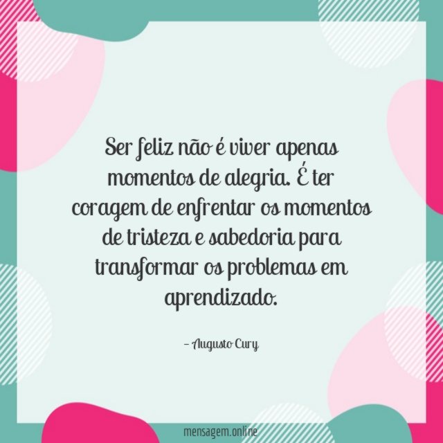Ser feliz não é viver apenas momentos de alegria