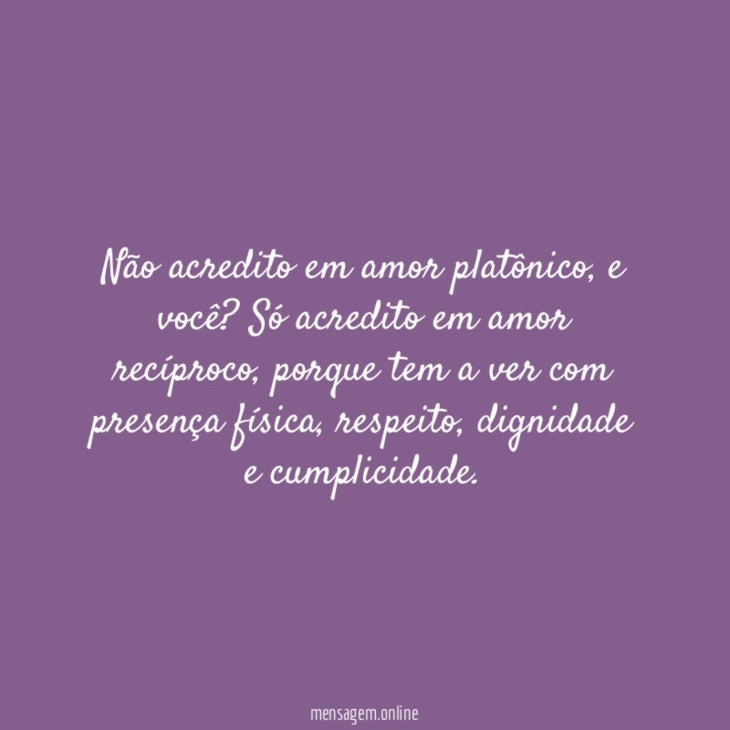 Não acredito em amor platônico