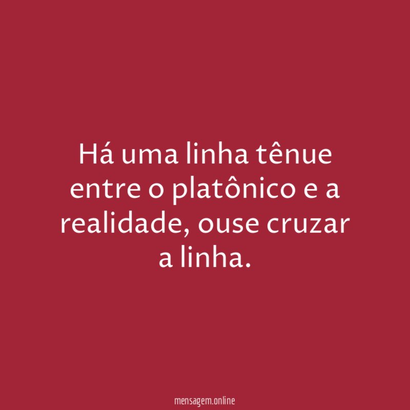 Há uma linha tênue entre o platônico e a realidade