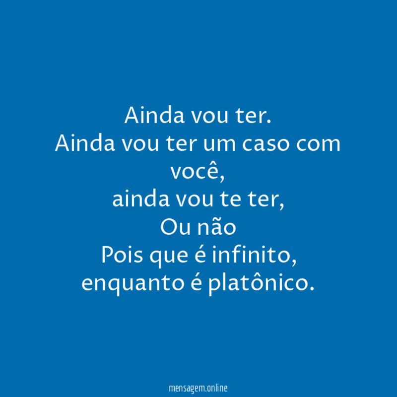 Ainda vou ter.
Ainda vou ter um caso com você,