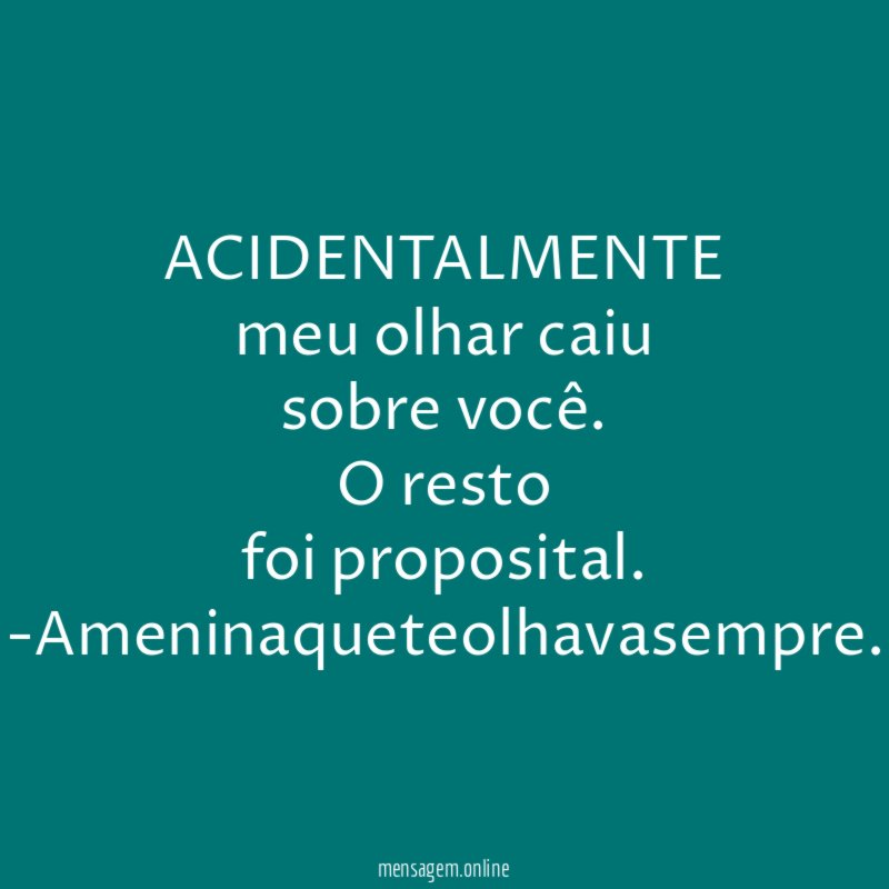 ACIDENTALMENTE
meu olhar caiu
sobre você.
O resto
foi proposital.