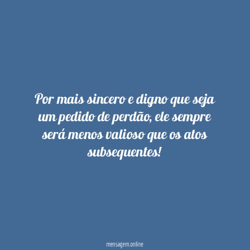 Por mais sincero e digno que seja um pedido de perdão