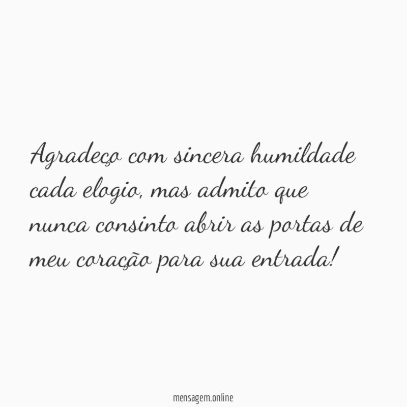 Agradeço com sincera humildade cada elogio
