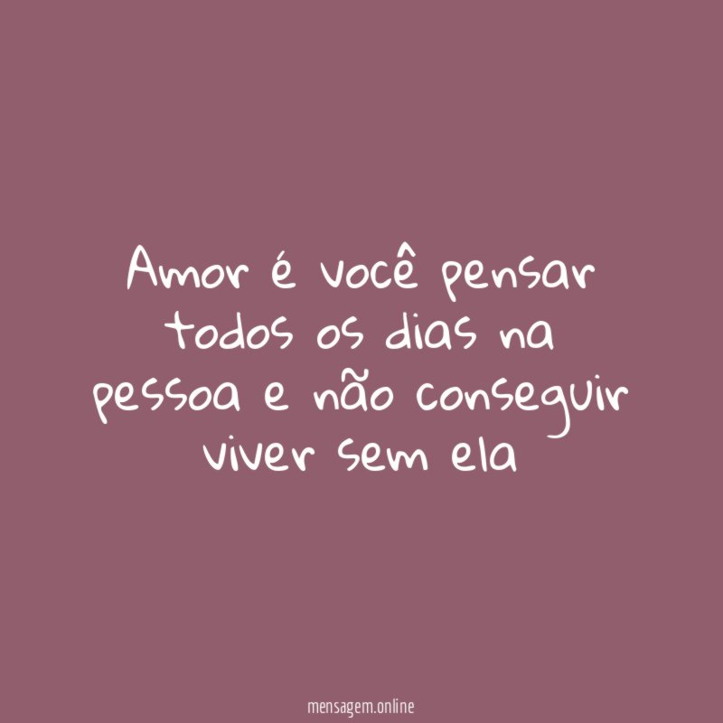 Amor é você pensar todos os dias na