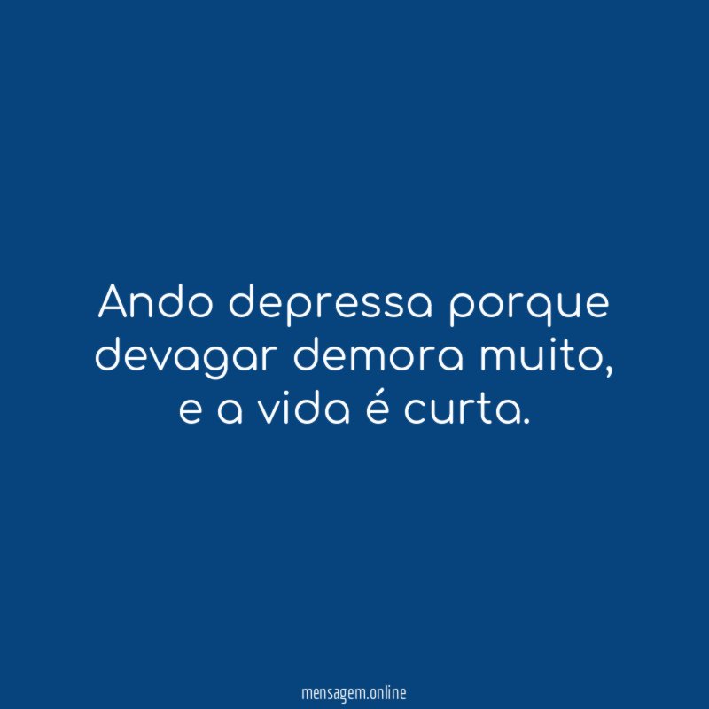 Ando depressa porque devagar demora muito